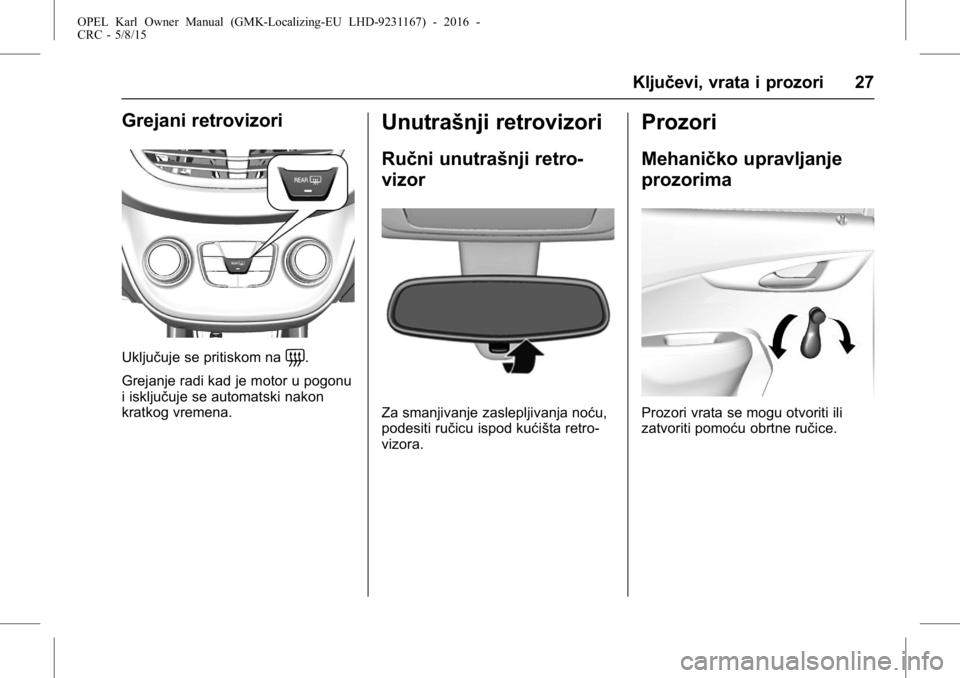 OPEL KARL 2015.75  Uputstvo za upotrebu (in Serbian) OPEL Karl Owner Manual (GMK-Localizing-EU LHD-9231167) - 2016 -
CRC - 5/8/15
Ključevi, vrata i prozori 27
Grejani retrovizori
Uključuje se pritiskom na=.
Grejanje radi kad je motor u pogonu
i isklju