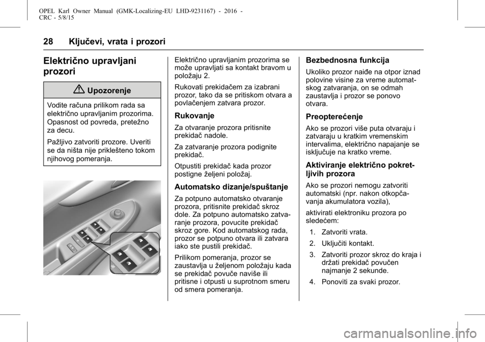 OPEL KARL 2015.75  Uputstvo za upotrebu (in Serbian) OPEL Karl Owner Manual (GMK-Localizing-EU LHD-9231167) - 2016 -
CRC - 5/8/15
28 Ključevi, vrata i prozori
Električno upravljani
prozori
{Upozorenje
Vodite računa prilikom rada sa
električno upravl
