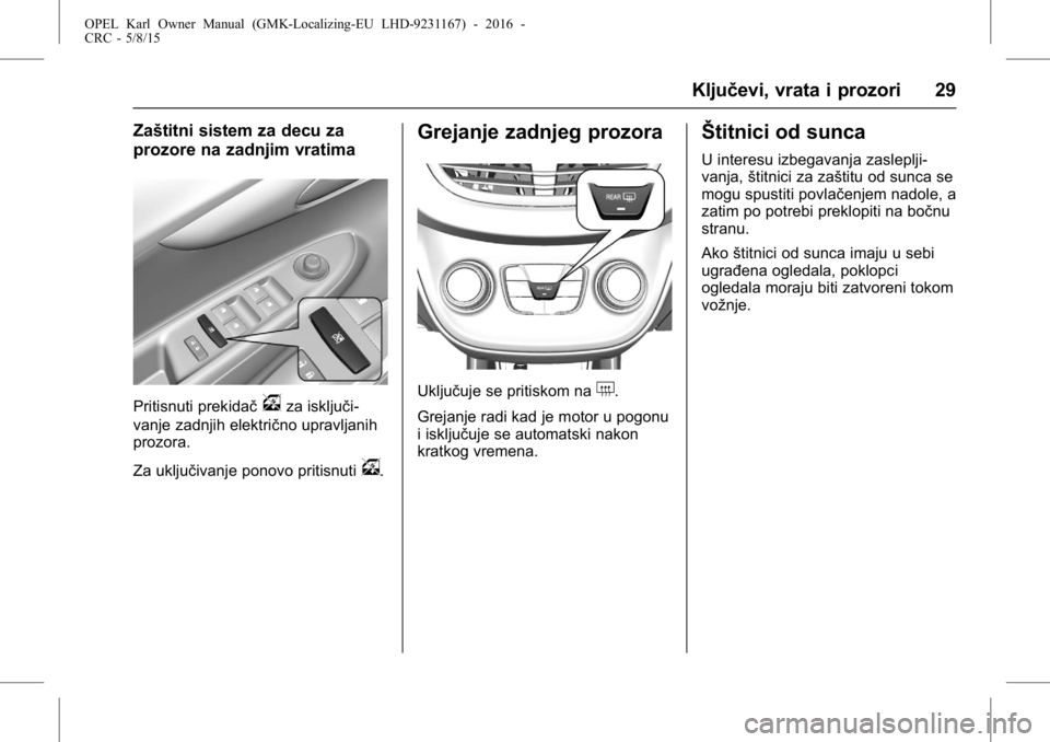 OPEL KARL 2015.75 Uputstvo za upotrebu (in Serbian) OPEL Karl Owner Manual (GMK-Localizing-EU LHD-9231167) - 2016 -
CRC - 5/8/15
Ključevi, vrata i prozori 29
Zaštitni sistem za decu za
prozore na zadnjim vratima
Pritisnuti prekidačvza isključi-
van OPEL KARL 2015.75 Uputstvo za upotrebu (in Serbian) OPEL Karl Owner Manual (GMK-Localizing-EU LHD-9231167) - 2016 -
CRC - 5/8/15
Ključevi, vrata i prozori 29
Zaštitni sistem za decu za
prozore na zadnjim vratima
Pritisnuti prekidačvza isključi-
van