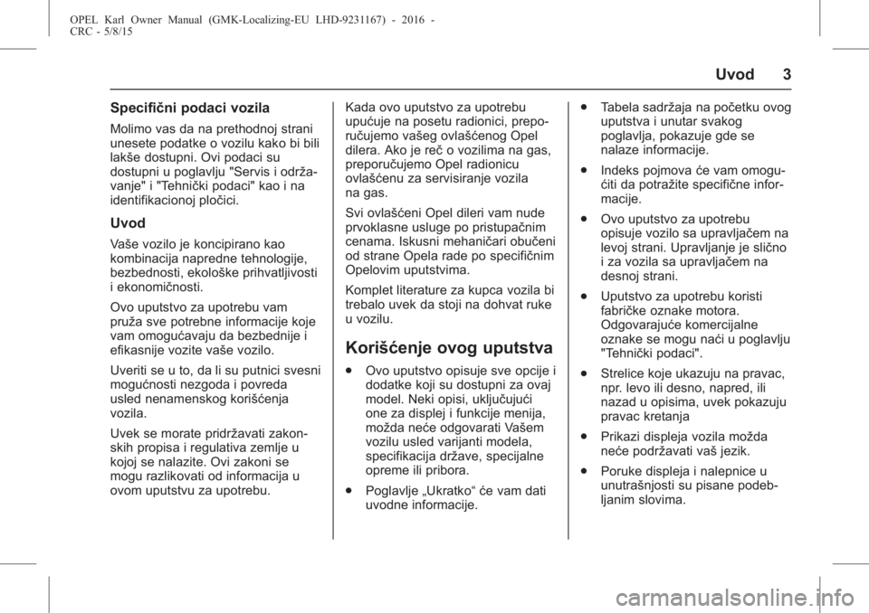 OPEL KARL 2015.75  Uputstvo za upotrebu (in Serbian) OPEL Karl Owner Manual (GMK-Localizing-EU LHD-9231167) - 2016 -
CRC - 5/8/15
Uvod 3
Specifični podaci vozila
Molimo vas da na prethodnoj strani
unesete podatke o vozilu kako bi bili
lakše dostupni. 