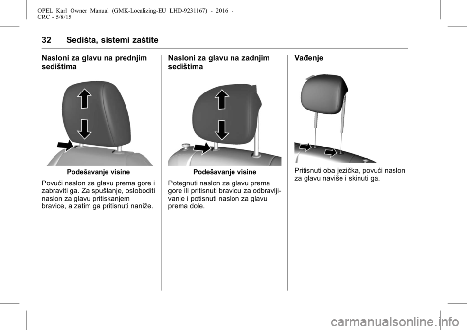 OPEL KARL 2015.75  Uputstvo za upotrebu (in Serbian) OPEL Karl Owner Manual (GMK-Localizing-EU LHD-9231167) - 2016 -
CRC - 5/8/15
32 Sedišta, sistemi zaštite
Nasloni za glavu na prednjim
sedištima
Podešavanje visine
Povući naslon za glavu prema gor