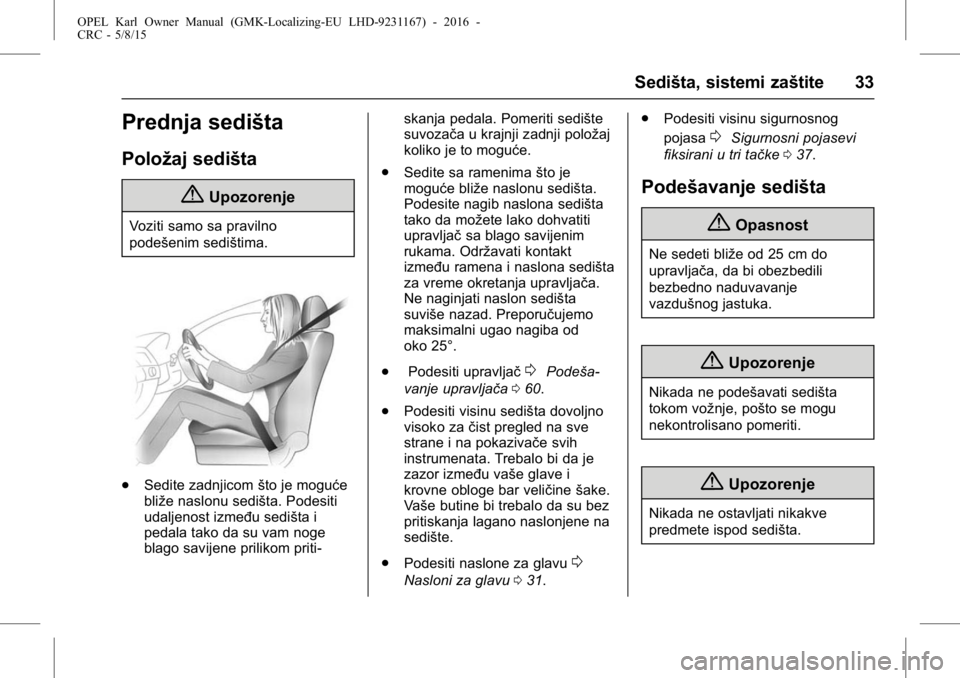 OPEL KARL 2015.75  Uputstvo za upotrebu (in Serbian) OPEL Karl Owner Manual (GMK-Localizing-EU LHD-9231167) - 2016 -
CRC - 5/8/15
Sedišta, sistemi zaštite 33
Prednja sedišta
Položaj sedišta
{Upozorenje
Voziti samo sa pravilno
podešenim sedištima.