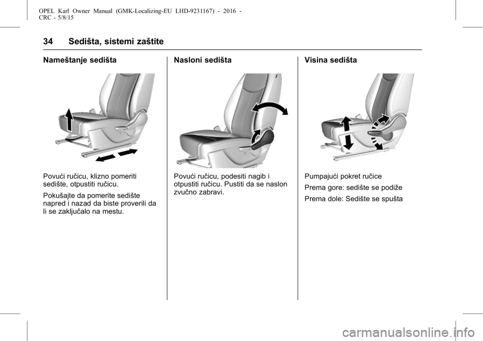 OPEL KARL 2015.75 Uputstvo za upotrebu (in Serbian) OPEL Karl Owner Manual (GMK-Localizing-EU LHD-9231167) - 2016 -
CRC - 5/8/15
34 Sedišta, sistemi zaštite
Nameštanje sedišta
Povući ručicu, klizno pomeriti
sedište, otpustiti ručicu.
Pokušajte OPEL KARL 2015.75 Uputstvo za upotrebu (in Serbian) OPEL Karl Owner Manual (GMK-Localizing-EU LHD-9231167) - 2016 -
CRC - 5/8/15
34 Sedišta, sistemi zaštite
Nameštanje sedišta
Povući ručicu, klizno pomeriti
sedište, otpustiti ručicu.
Pokušajte