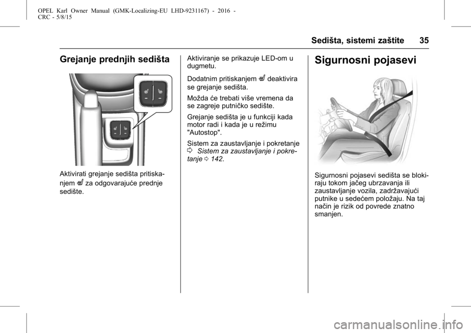 OPEL KARL 2015.75  Uputstvo za upotrebu (in Serbian) OPEL Karl Owner Manual (GMK-Localizing-EU LHD-9231167) - 2016 -
CRC - 5/8/15
Sedišta, sistemi zaštite 35
Grejanje prednjih sedišta
Aktivirati grejanje sedišta pritiska-
njem
Lza odgovarajuće pred