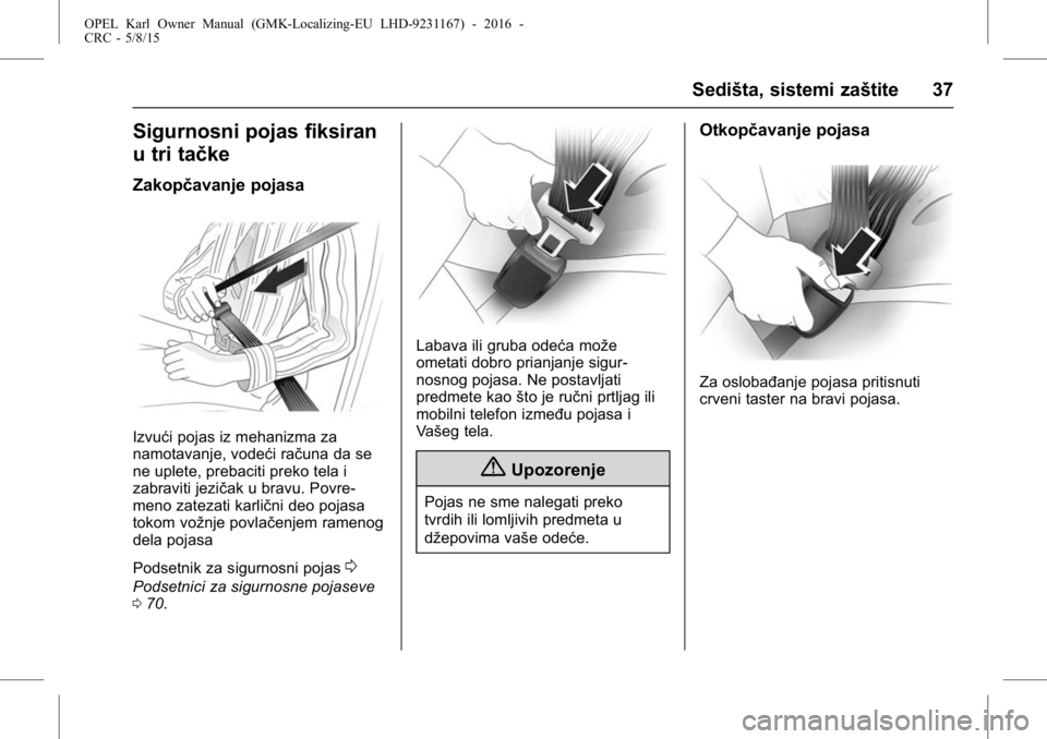 OPEL KARL 2015.75  Uputstvo za upotrebu (in Serbian) OPEL Karl Owner Manual (GMK-Localizing-EU LHD-9231167) - 2016 -
CRC - 5/8/15
Sedišta, sistemi zaštite 37
Sigurnosni pojas fiksiran
u tri tačke
Zakopčavanje pojasa
Izvući pojas iz mehanizma za
nam