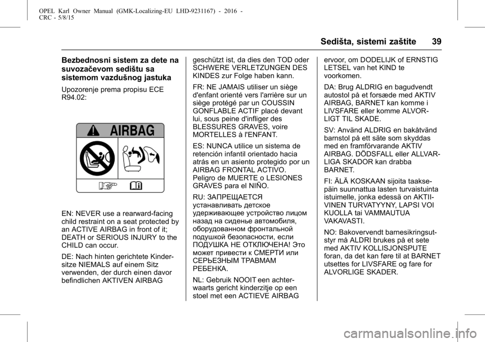 OPEL KARL 2015.75 Uputstvo za upotrebu (in Serbian) OPEL Karl Owner Manual (GMK-Localizing-EU LHD-9231167) - 2016 -
CRC - 5/8/15
Sedišta, sistemi zaštite 39
Bezbednosni sistem za dete na
suvozačevom sedištu sa
sistemom vazdušnog jastuka
Upozorenje OPEL KARL 2015.75 Uputstvo za upotrebu (in Serbian) OPEL Karl Owner Manual (GMK-Localizing-EU LHD-9231167) - 2016 -
CRC - 5/8/15
Sedišta, sistemi zaštite 39
Bezbednosni sistem za dete na
suvozačevom sedištu sa
sistemom vazdušnog jastuka
Upozorenje