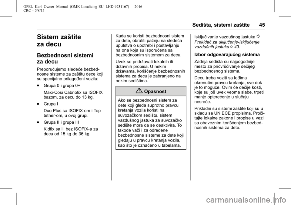 OPEL KARL 2015.75 Uputstvo za upotrebu (in Serbian) OPEL Karl Owner Manual (GMK-Localizing-EU LHD-9231167) - 2016 -
CRC - 5/8/15
Sedišta, sistemi zaštite 45
Sistem zaštite
za decu
Bezbednosni sistemi
za decu
Preporučujemo sledeće bezbed-
nosne sis OPEL KARL 2015.75 Uputstvo za upotrebu (in Serbian) OPEL Karl Owner Manual (GMK-Localizing-EU LHD-9231167) - 2016 -
CRC - 5/8/15
Sedišta, sistemi zaštite 45
Sistem zaštite
za decu
Bezbednosni sistemi
za decu
Preporučujemo sledeće bezbed-
nosne sis