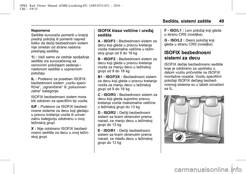 OPEL KARL 2015.75  Uputstvo za upotrebu (in Serbian) OPEL Karl Owner Manual (GMK-Localizing-EU LHD-9231167) - 2016 -
CRC - 5/8/15
Sedišta, sistemi zaštite 49
Napomena
Sedište suvozača pomeriti u krajnji
prednji položaj ili pomeriti napred
toliko da