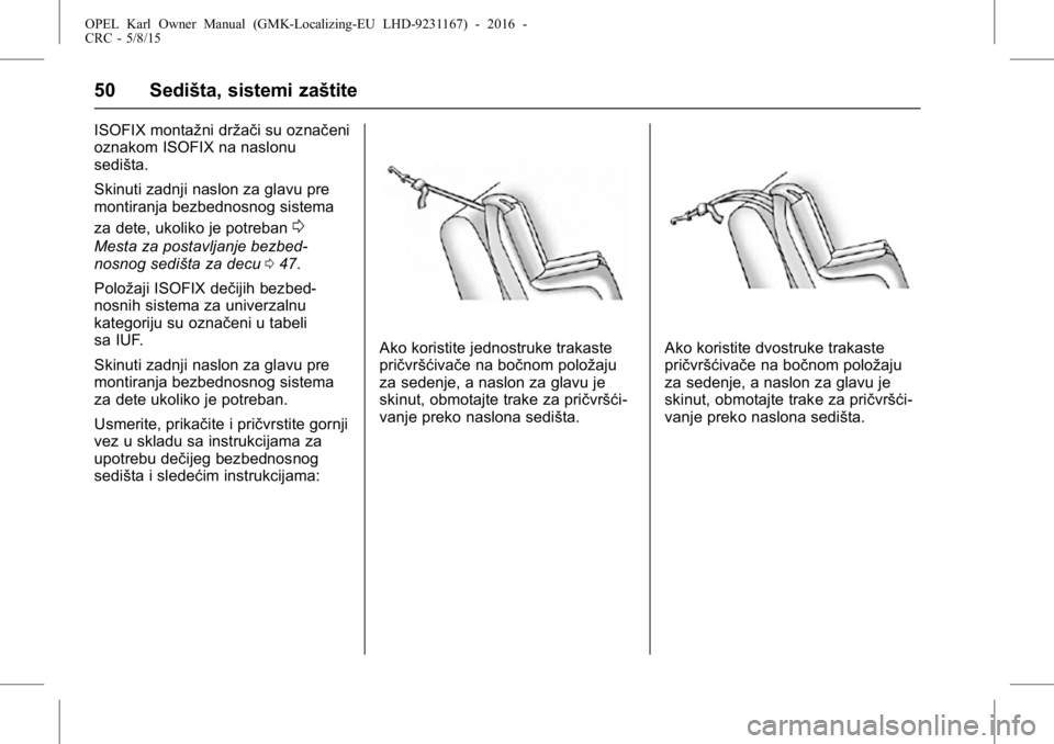 OPEL KARL 2015.75  Uputstvo za upotrebu (in Serbian) OPEL Karl Owner Manual (GMK-Localizing-EU LHD-9231167) - 2016 -
CRC - 5/8/15
50 Sedišta, sistemi zaštite
ISOFIX montažni držači su označeni
oznakom ISOFIX na naslonu
sedišta.
Skinuti zadnji nas