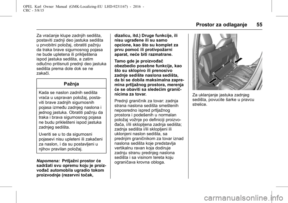 OPEL KARL 2015.75 Uputstvo za upotrebu (in Serbian) OPEL Karl Owner Manual (GMK-Localizing-EU LHD-9231167) - 2016 -
CRC - 5/8/15
Prostor za odlaganje 55
Za vraćanje klupe zadnjih sedišta,
postaviti zadnji deo jastuka sedišta
u prvobitni položaj, ob OPEL KARL 2015.75 Uputstvo za upotrebu (in Serbian) OPEL Karl Owner Manual (GMK-Localizing-EU LHD-9231167) - 2016 -
CRC - 5/8/15
Prostor za odlaganje 55
Za vraćanje klupe zadnjih sedišta,
postaviti zadnji deo jastuka sedišta
u prvobitni položaj, ob