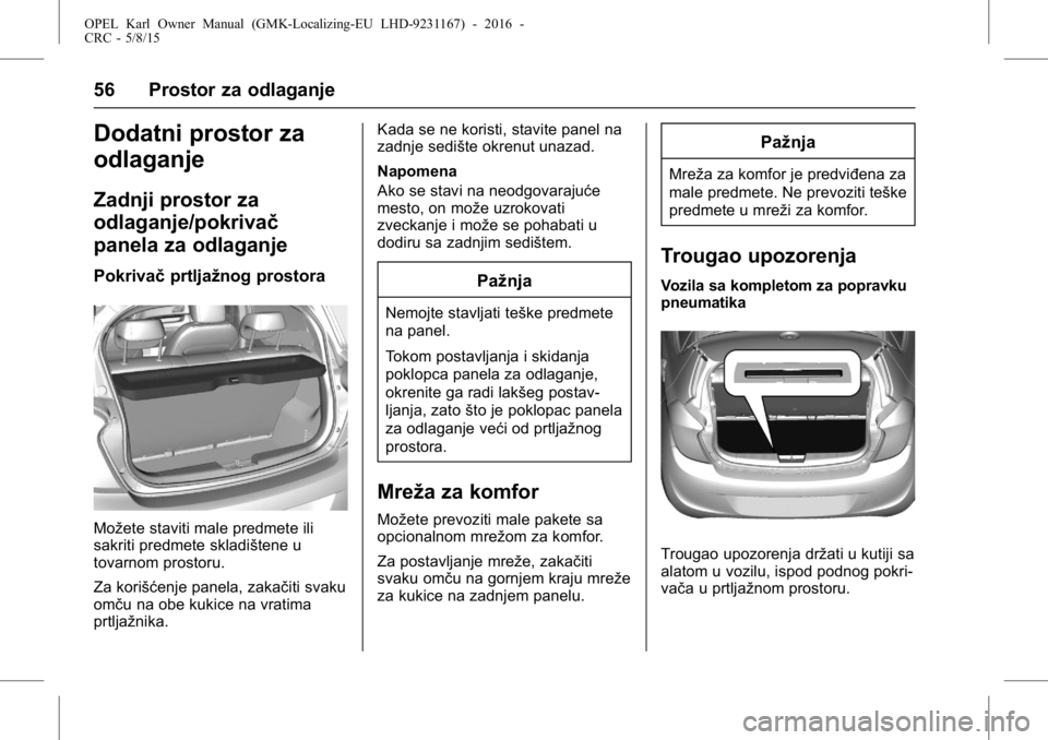 OPEL KARL 2015.75  Uputstvo za upotrebu (in Serbian) OPEL Karl Owner Manual (GMK-Localizing-EU LHD-9231167) - 2016 -
CRC - 5/8/15
56 Prostor za odlaganje
Dodatni prostor za
odlaganje
Zadnji prostor za
odlaganje/pokrivač
panela za odlaganje
Pokrivačprt