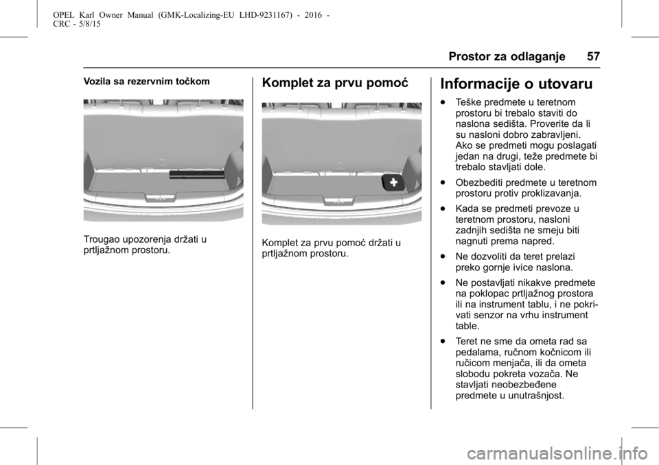 OPEL KARL 2015.75  Uputstvo za upotrebu (in Serbian) OPEL Karl Owner Manual (GMK-Localizing-EU LHD-9231167) - 2016 -
CRC - 5/8/15
Prostor za odlaganje 57
Vozila sa rezervnim točkom
Trougao upozorenja držati u
prtljažnom prostoru.
Komplet za prvu pomo