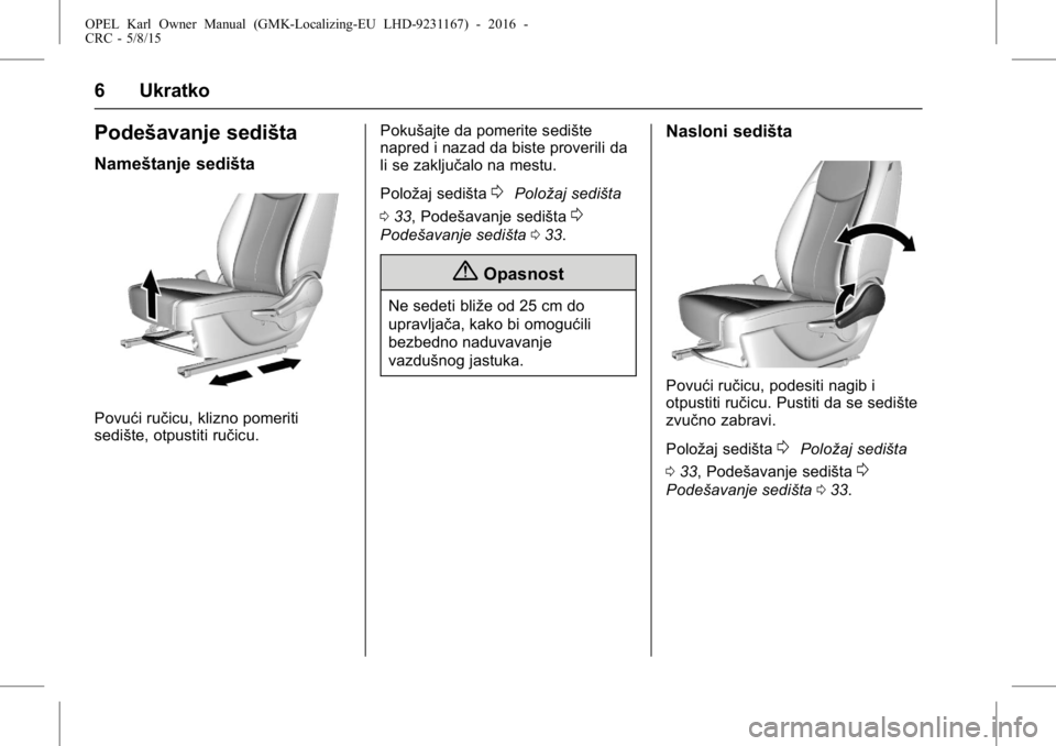 OPEL KARL 2015.75  Uputstvo za upotrebu (in Serbian) OPEL Karl Owner Manual (GMK-Localizing-EU LHD-9231167) - 2016 -
CRC - 5/8/15
6 Ukratko
Podešavanje sedišta
Nameštanje sedišta
Povući ručicu, klizno pomeriti
sedište, otpustiti ručicu.Pokušajt