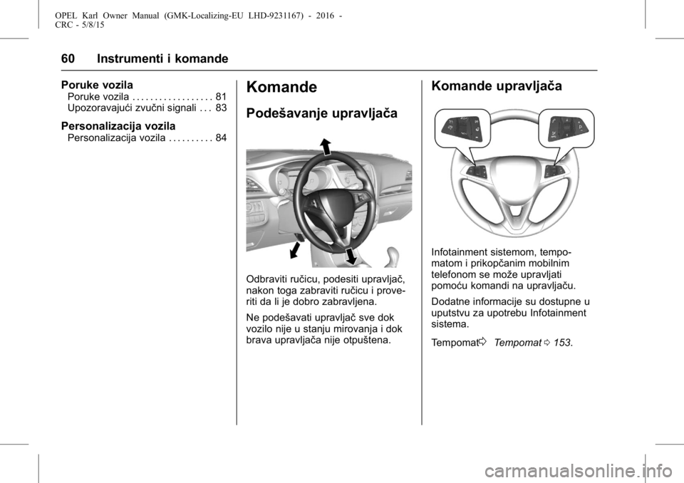 OPEL KARL 2015.75  Uputstvo za upotrebu (in Serbian) OPEL Karl Owner Manual (GMK-Localizing-EU LHD-9231167) - 2016 -
CRC - 5/8/15
60 Instrumenti i komande
Poruke vozila
Poruke vozila . . . . . . . . . . . . . . . . . . 81
Upozoravajući zvučni signali 