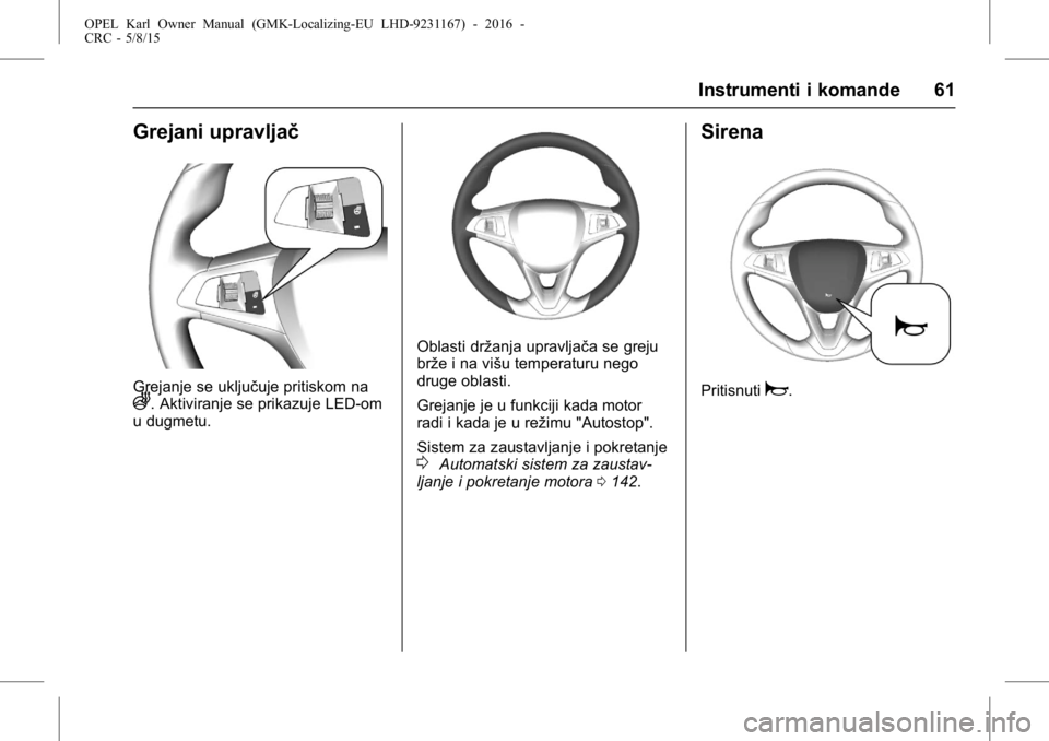 OPEL KARL 2015.75  Uputstvo za upotrebu (in Serbian) OPEL Karl Owner Manual (GMK-Localizing-EU LHD-9231167) - 2016 -
CRC - 5/8/15
Instrumenti i komande 61
Grejani upravljač
Grejanje se uključuje pritiskom naA. Aktiviranje se prikazuje LED-om
u dugmetu