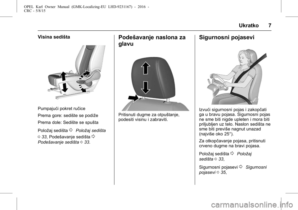 OPEL KARL 2015.75  Uputstvo za upotrebu (in Serbian) OPEL Karl Owner Manual (GMK-Localizing-EU LHD-9231167) - 2016 -
CRC - 5/8/15
Ukratko 7
Visina sedišta
Pumpajući pokret ručice
Prema gore: sedište se podiže
Prema dole: Sedište se spušta
Položa