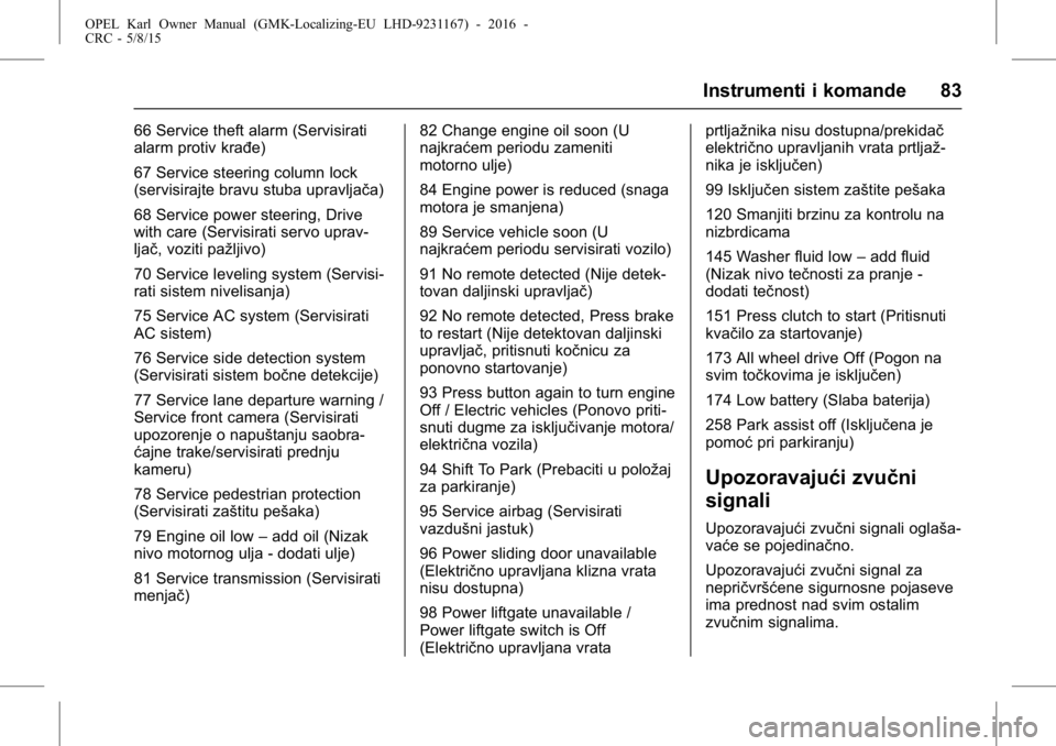 OPEL KARL 2015.75  Uputstvo za upotrebu (in Serbian) OPEL Karl Owner Manual (GMK-Localizing-EU LHD-9231167) - 2016 -
CRC - 5/8/15
Instrumenti i komande 83
66 Service theft alarm (Servisirati
alarm protiv krađe)
67 Service steering column lock
(servisir
