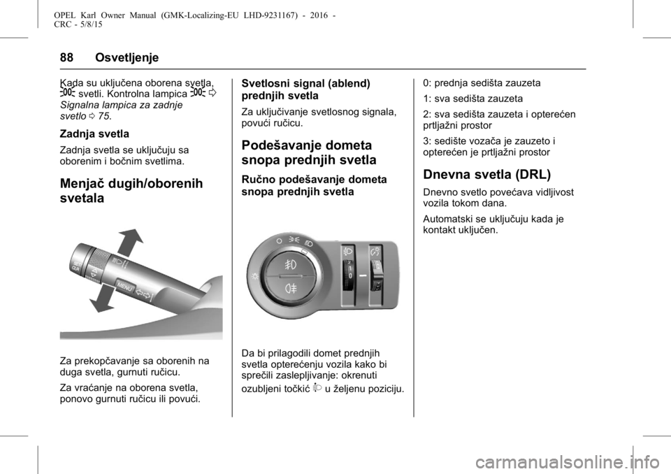 OPEL KARL 2015.75 Uputstvo za upotrebu (in Serbian) OPEL Karl Owner Manual (GMK-Localizing-EU LHD-9231167) - 2016 -
CRC - 5/8/15
88 Osvetljenje
Kada su uključena oborena svetla,;svetli. Kontrolna lampica;0Signalna lampica za zadnje
svetlo 075.
Zadnja OPEL KARL 2015.75 Uputstvo za upotrebu (in Serbian) OPEL Karl Owner Manual (GMK-Localizing-EU LHD-9231167) - 2016 -
CRC - 5/8/15
88 Osvetljenje
Kada su uključena oborena svetla,;svetli. Kontrolna lampica;0Signalna lampica za zadnje
svetlo 075.
Zadnja