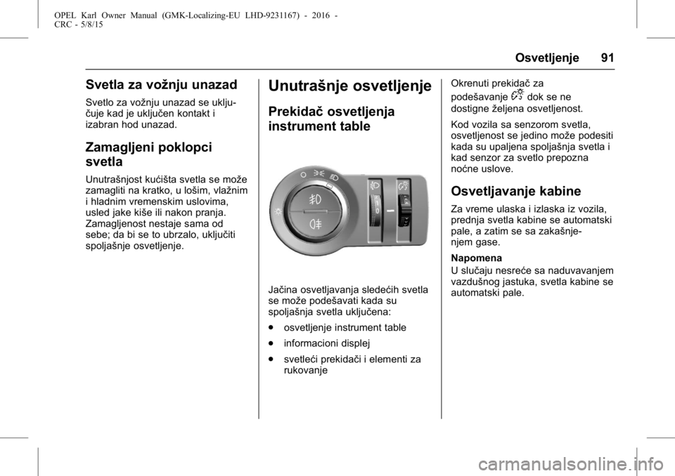 OPEL KARL 2015.75 Uputstvo za upotrebu (in Serbian) OPEL Karl Owner Manual (GMK-Localizing-EU LHD-9231167) - 2016 -
CRC - 5/8/15
Osvetljenje 91
Svetla za vožnju unazad
Svetlo za vožnju unazad se uklju-
čuje kad je uključen kontakt i
izabran hod una OPEL KARL 2015.75 Uputstvo za upotrebu (in Serbian) OPEL Karl Owner Manual (GMK-Localizing-EU LHD-9231167) - 2016 -
CRC - 5/8/15
Osvetljenje 91
Svetla za vožnju unazad
Svetlo za vožnju unazad se uklju-
čuje kad je uključen kontakt i
izabran hod una