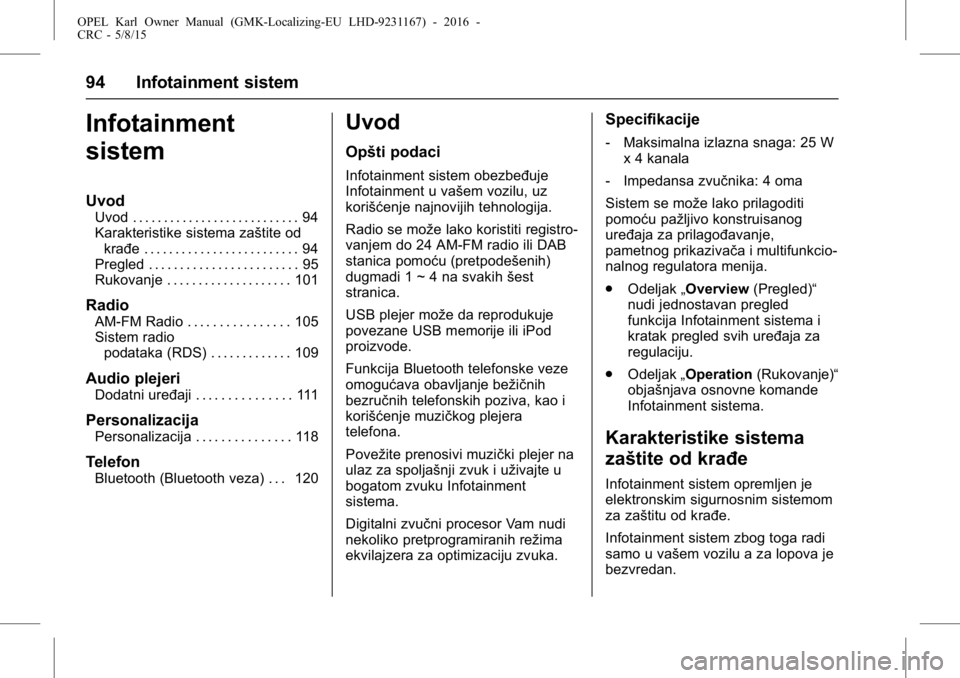 OPEL KARL 2015.75  Uputstvo za upotrebu (in Serbian) OPEL Karl Owner Manual (GMK-Localizing-EU LHD-9231167) - 2016 -
CRC - 5/8/15
94 Infotainment sistem
Infotainment
sistem
Uvod
Uvod . . . . . . . . . . . . . . . . . . . . . . . . . . . 94
Karakteristik