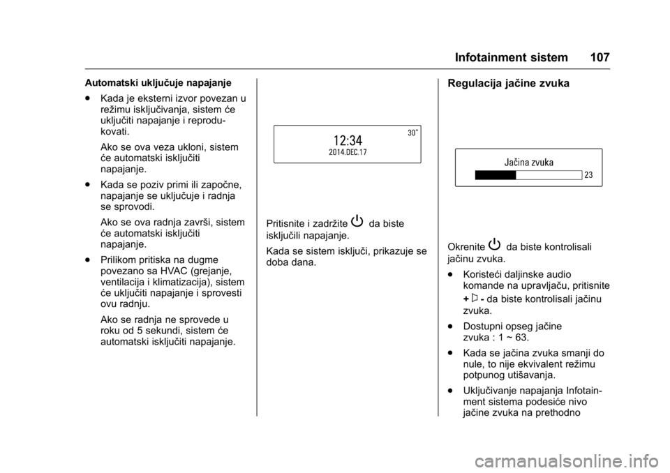 OPEL KARL 2016 Uputstvo za upotrebu (in Serbian) OPEL Karl Owner Manual (GMK-Localizing-EU LHD-9231167) - 2016 -
CRC - 9/9/15
Infotainment sistem 107
Automatski uključuje napajanje
.Kada je eksterni izvor povezan u
režimu isključivanja, sistem ć OPEL KARL 2016 Uputstvo za upotrebu (in Serbian) OPEL Karl Owner Manual (GMK-Localizing-EU LHD-9231167) - 2016 -
CRC - 9/9/15
Infotainment sistem 107
Automatski uključuje napajanje
.Kada je eksterni izvor povezan u
režimu isključivanja, sistem ć