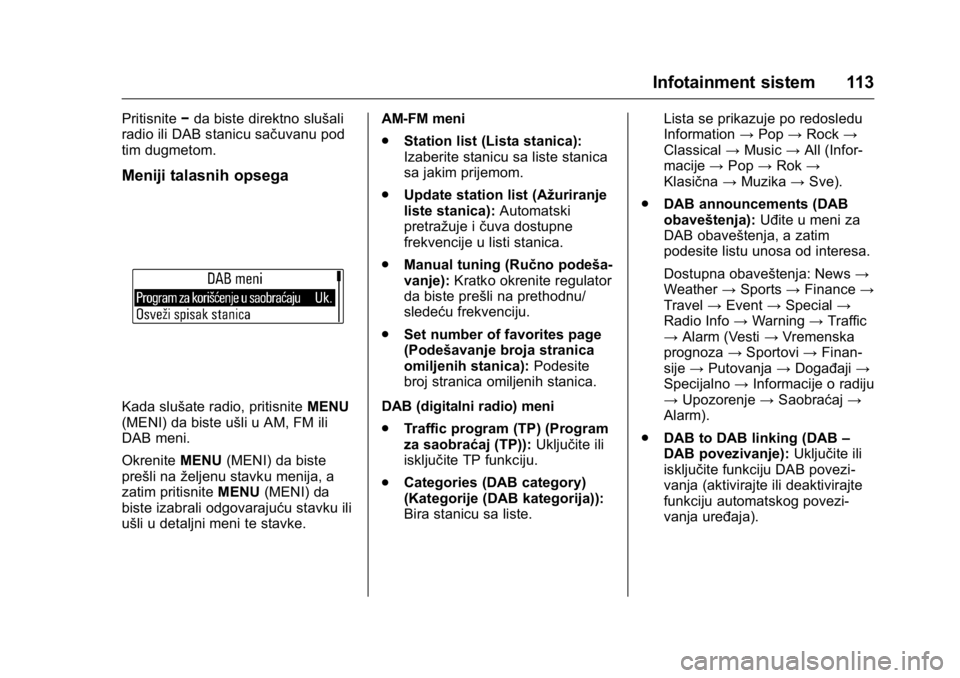 OPEL KARL 2016 Uputstvo za upotrebu (in Serbian) OPEL Karl Owner Manual (GMK-Localizing-EU LHD-9231167) - 2016 -
CRC - 9/9/15
Infotainment sistem 113
Pritisnite−da biste direktno slušali
radio ili DAB stanicu sačuvanu pod
tim dugmetom.
Meniji ta OPEL KARL 2016 Uputstvo za upotrebu (in Serbian) OPEL Karl Owner Manual (GMK-Localizing-EU LHD-9231167) - 2016 -
CRC - 9/9/15
Infotainment sistem 113
Pritisnite−da biste direktno slušali
radio ili DAB stanicu sačuvanu pod
tim dugmetom.
Meniji ta