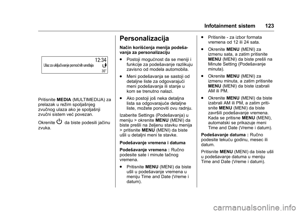 OPEL KARL 2016  Uputstvo za upotrebu (in Serbian) OPEL Karl Owner Manual (GMK-Localizing-EU LHD-9231167) - 2016 -
CRC - 9/9/15
Infotainment sistem 123
PritisniteMEDIA(MULTIMEDIJA) za
prelazak u režim spoljašnjeg
zvučnog ulaza ako je spoljašnji
zv
