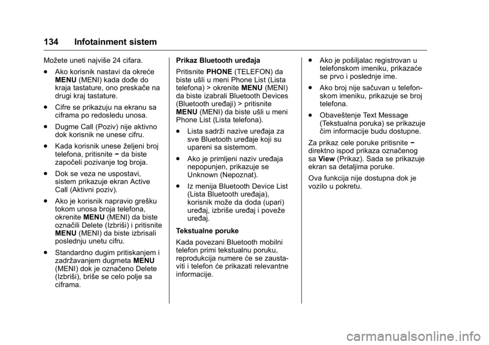 OPEL KARL 2016  Uputstvo za upotrebu (in Serbian) OPEL Karl Owner Manual (GMK-Localizing-EU LHD-9231167) - 2016 -
CRC - 9/9/15
134 Infotainment sistem
Možete uneti najviše 24 cifara.
.Ako korisnik nastavi da okreće
MENU (MENI) kada dođe do
kraja 