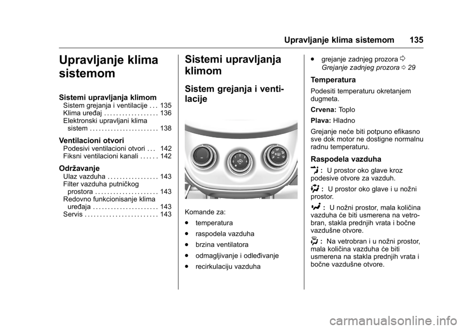 OPEL KARL 2016  Uputstvo za upotrebu (in Serbian) OPEL Karl Owner Manual (GMK-Localizing-EU LHD-9231167) - 2016 -
CRC - 9/9/15
Upravljanje klima sistemom 135
Upravljanje klima
sistemom
Sistemi upravljanja klimom
Sistem grejanja i ventilacije . . . 13
