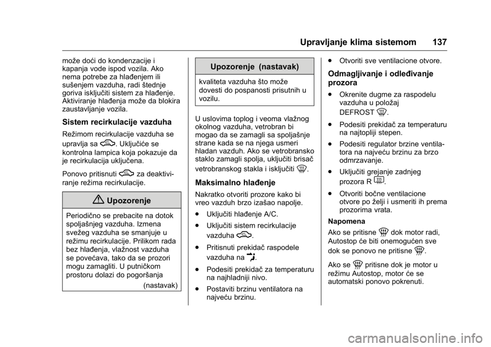 OPEL KARL 2016  Uputstvo za upotrebu (in Serbian) OPEL Karl Owner Manual (GMK-Localizing-EU LHD-9231167) - 2016 -
CRC - 9/9/15
Upravljanje klima sistemom 137
može doći do kondenzacije i
kapanja vode ispod vozila. Ako
nema potrebe za hlađenjem ili
