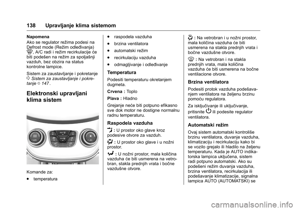 OPEL KARL 2016  Uputstvo za upotrebu (in Serbian) OPEL Karl Owner Manual (GMK-Localizing-EU LHD-9231167) - 2016 -
CRC - 9/9/15
138 Upravljanje klima sistemom
Napomena
Ako se regulator režima podesi na
Defrost mode (Režim odleđivanja)
1, A/C radi i