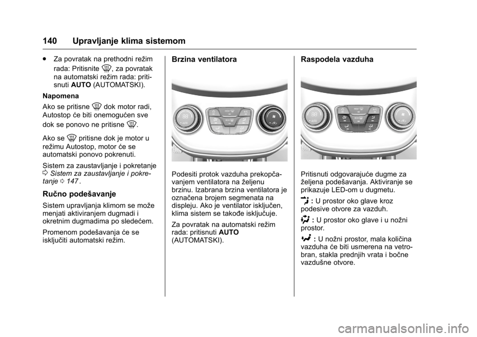 OPEL KARL 2016  Uputstvo za upotrebu (in Serbian) OPEL Karl Owner Manual (GMK-Localizing-EU LHD-9231167) - 2016 -
CRC - 9/9/15
140 Upravljanje klima sistemom
.Za povratak na prethodni režim
rada: Pritisnite
0, za povratak
na automatski režim rada: 