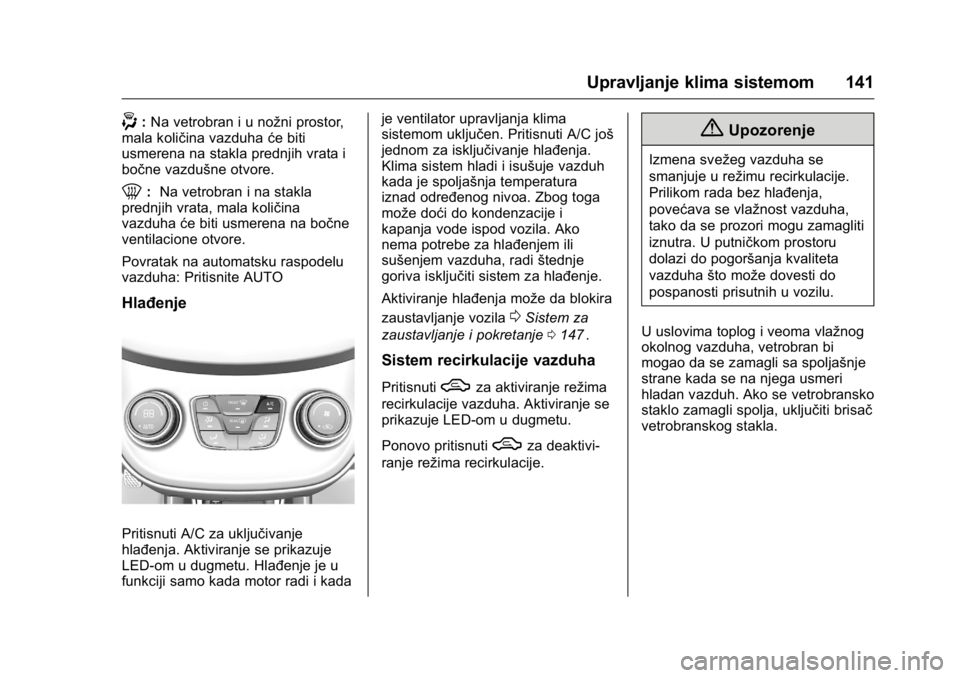 OPEL KARL 2016  Uputstvo za upotrebu (in Serbian) OPEL Karl Owner Manual (GMK-Localizing-EU LHD-9231167) - 2016 -
CRC - 9/9/15
Upravljanje klima sistemom 141
-:Na vetrobran i u nožni prostor,
mala količina vazduha će biti
usmerena na stakla prednj