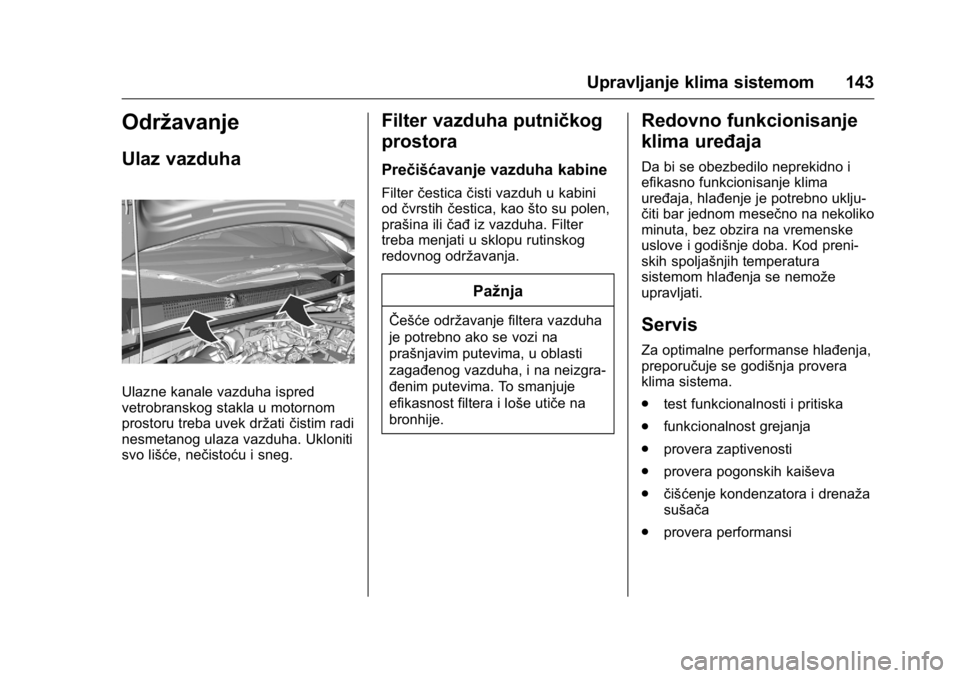 OPEL KARL 2016  Uputstvo za upotrebu (in Serbian) OPEL Karl Owner Manual (GMK-Localizing-EU LHD-9231167) - 2016 -
CRC - 9/9/15
Upravljanje klima sistemom 143
Održavanje
Ulaz vazduha
Ulazne kanale vazduha ispred
vetrobranskog stakla u motornom
prosto