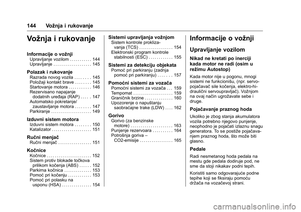 OPEL KARL 2016  Uputstvo za upotrebu (in Serbian) OPEL Karl Owner Manual (GMK-Localizing-EU LHD-9231167) - 2016 -
CRC - 9/9/15
144 Vožnja i rukovanje
Vožnja i rukovanje
Informacije o vožnji
Upravljanje vozilom . . . . . . . . . . . 144
Upravljanje