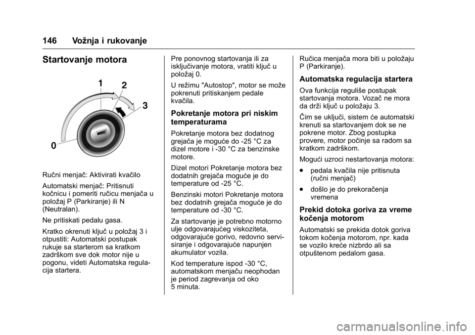 OPEL KARL 2016  Uputstvo za upotrebu (in Serbian) OPEL Karl Owner Manual (GMK-Localizing-EU LHD-9231167) - 2016 -
CRC - 9/9/15
146 Vožnja i rukovanje
Startovanje motora
Ručni menjač: Aktivirati kvačilo
Automatski menjač: Pritisnuti
kočnicu i po