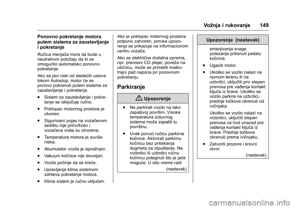 OPEL KARL 2016  Uputstvo za upotrebu (in Serbian) OPEL Karl Owner Manual (GMK-Localizing-EU LHD-9231167) - 2016 -
CRC - 9/9/15
Vožnja i rukovanje 149
Ponovno pokretanje motora
putem sistema za zaustavljanje
i pokretanje
Ručica menjača mora da bude
