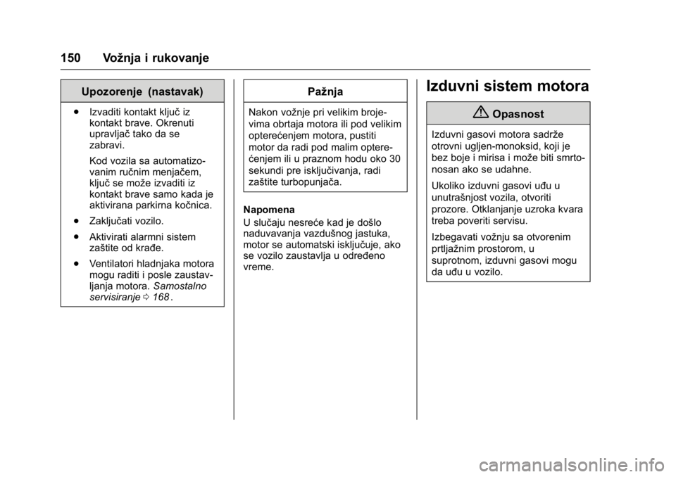 OPEL KARL 2016  Uputstvo za upotrebu (in Serbian) OPEL Karl Owner Manual (GMK-Localizing-EU LHD-9231167) - 2016 -
CRC - 9/9/15
150 Vožnja i rukovanje
Upozorenje (nastavak)
.Izvaditi kontakt ključ iz
kontakt brave. Okrenuti
upravljač tako da se
zab