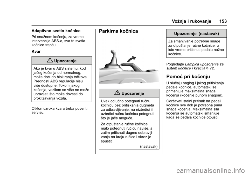 OPEL KARL 2016  Uputstvo za upotrebu (in Serbian) OPEL Karl Owner Manual (GMK-Localizing-EU LHD-9231167) - 2016 -
CRC - 9/9/15
Vožnja i rukovanje 153
Adaptivno svetlo kočnice
Pri snažnom kočenju, za vreme
intervencije ABS-a, sva tri svetla
kočni