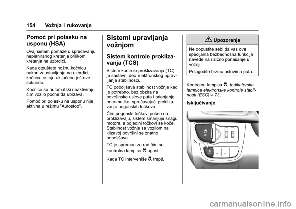 OPEL KARL 2016  Uputstvo za upotrebu (in Serbian) OPEL Karl Owner Manual (GMK-Localizing-EU LHD-9231167) - 2016 -
CRC - 9/9/15
154 Vožnja i rukovanje
Pomoćpri polasku na
usponu (HSA)
Ovaj sistem pomaže u sprečavanju
neplaniranog kretanja prilikom