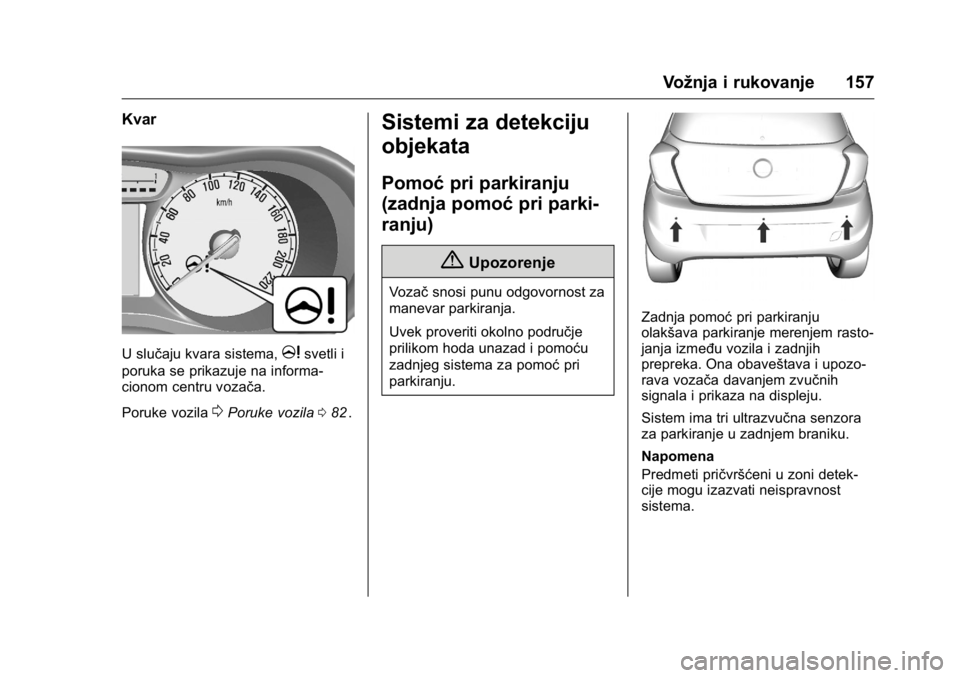OPEL KARL 2016  Uputstvo za upotrebu (in Serbian) OPEL Karl Owner Manual (GMK-Localizing-EU LHD-9231167) - 2016 -
CRC - 9/9/15
Vožnja i rukovanje 157
Kvar
U slučaju kvara sistema,msvetli i
poruka se prikazuje na informa-
cionom centru vozača.
Poru