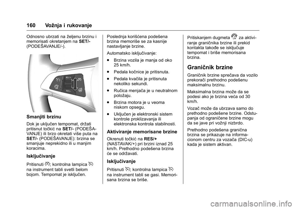 OPEL KARL 2016  Uputstvo za upotrebu (in Serbian) OPEL Karl Owner Manual (GMK-Localizing-EU LHD-9231167) - 2016 -
CRC - 9/9/15
160 Vožnja i rukovanje
Odnosno ubrzati naželjenu brzinu i
memorisati okretanjem na SET/-
(PODEŠAVANJE/-).
Smanjiti brzin