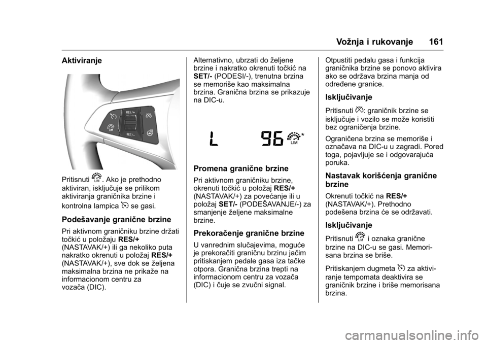 OPEL KARL 2016  Uputstvo za upotrebu (in Serbian) OPEL Karl Owner Manual (GMK-Localizing-EU LHD-9231167) - 2016 -
CRC - 9/9/15
Vožnja i rukovanje 161
Aktiviranje
Pritisnutis. Ako je prethodno
aktiviran, isključuje se prilikom
aktiviranja graničnik
