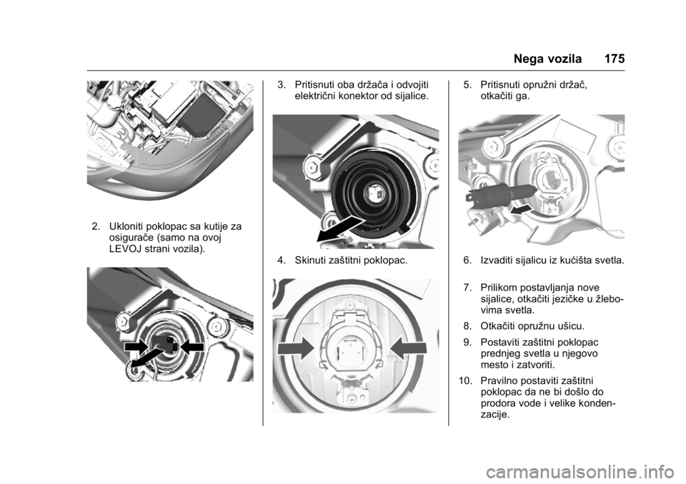 OPEL KARL 2016  Uputstvo za upotrebu (in Serbian) OPEL Karl Owner Manual (GMK-Localizing-EU LHD-9231167) - 2016 -
CRC - 9/9/15
Nega vozila 175
2. Ukloniti poklopac sa kutije zaosigurače (samo na ovoj
LEVOJ strani vozila).
3. Pritisnuti oba držača 
