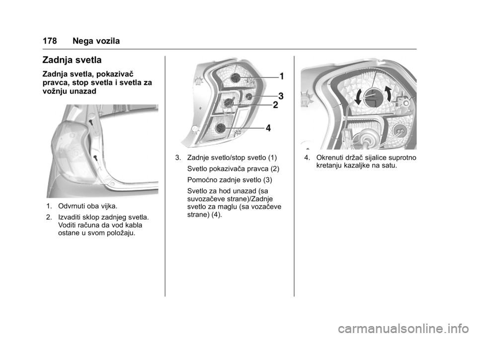 OPEL KARL 2016  Uputstvo za upotrebu (in Serbian) OPEL Karl Owner Manual (GMK-Localizing-EU LHD-9231167) - 2016 -
CRC - 9/9/15
178 Nega vozila
Zadnja svetla
Zadnja svetla, pokazivač
pravca, stop svetla i svetla za
vožnju unazad
1. Odvrnuti oba vijk
