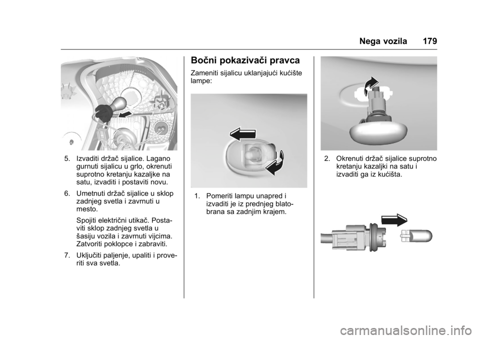 OPEL KARL 2016  Uputstvo za upotrebu (in Serbian) OPEL Karl Owner Manual (GMK-Localizing-EU LHD-9231167) - 2016 -
CRC - 9/9/15
Nega vozila 179
5. Izvaditi držačsijalice. Lagano
gurnuti sijalicu u grlo, okrenuti
suprotno kretanju kazaljke na
satu, i