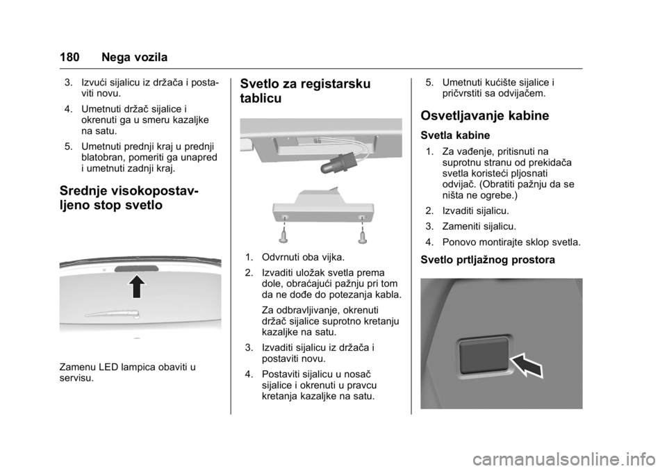OPEL KARL 2016  Uputstvo za upotrebu (in Serbian) OPEL Karl Owner Manual (GMK-Localizing-EU LHD-9231167) - 2016 -
CRC - 9/9/15
180 Nega vozila
3. Izvući sijalicu iz držača i posta-viti novu.
4. Umetnuti držač sijalice i
okrenuti ga u smeru kazal