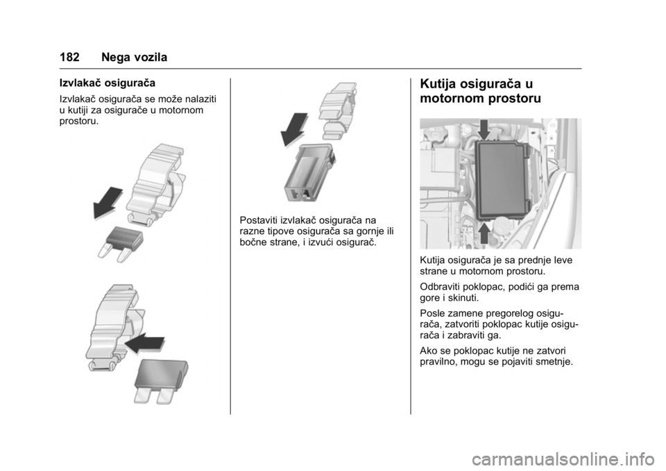OPEL KARL 2016  Uputstvo za upotrebu (in Serbian) OPEL Karl Owner Manual (GMK-Localizing-EU LHD-9231167) - 2016 -
CRC - 9/9/15
182 Nega vozila
Izvlakačosigurača
Izvlakačosigurača se može nalaziti
u kutiji za osigurače u motornom
prostoru.
Posta