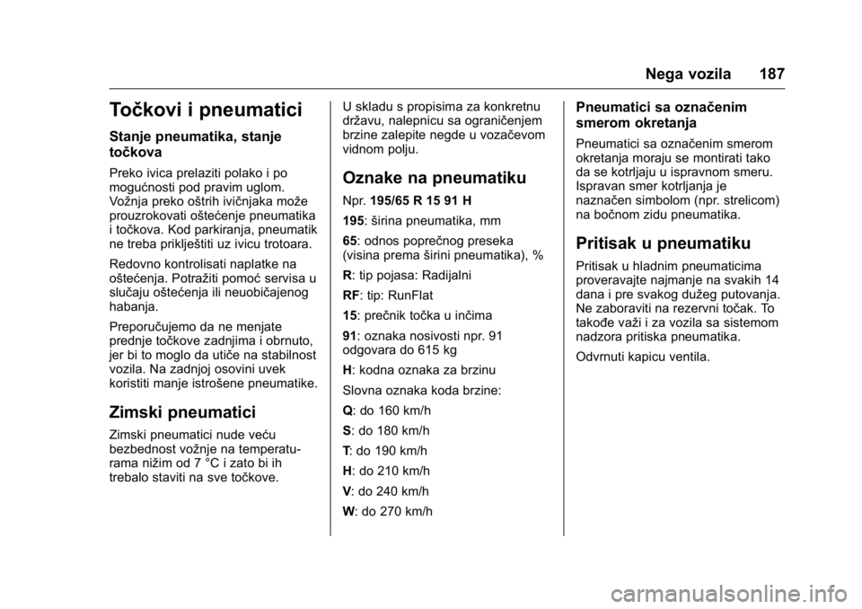 OPEL KARL 2016  Uputstvo za upotrebu (in Serbian) OPEL Karl Owner Manual (GMK-Localizing-EU LHD-9231167) - 2016 -
CRC - 9/9/15
Nega vozila 187
Točkovi i pneumatici
Stanje pneumatika, stanje
točkova
Preko ivica prelaziti polako i po
mogućnosti pod 