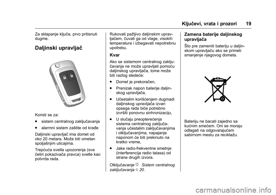 OPEL KARL 2016 Uputstvo za upotrebu (in Serbian) OPEL Karl Owner Manual (GMK-Localizing-EU LHD-9231167) - 2016 -
CRC - 9/9/15
Ključevi, vrata i prozori 19
Za sklapanje ključa, prvo pritisnuti
dugme.
Daljinski upravljač
Koristi se za:
.sistem cent OPEL KARL 2016 Uputstvo za upotrebu (in Serbian) OPEL Karl Owner Manual (GMK-Localizing-EU LHD-9231167) - 2016 -
CRC - 9/9/15
Ključevi, vrata i prozori 19
Za sklapanje ključa, prvo pritisnuti
dugme.
Daljinski upravljač
Koristi se za:
.sistem cent